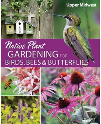 Выращивание местных растений для птиц, пчел и бабочек: Верхний Средний Запад, автор Джарет К. Дэниелс