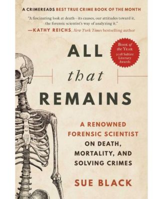 Все, что осталось - Известный судебно-медицинский эксперт по вопросам смерти, смертности и раскрытия преступлений Сью Блэк, Федеральный университет