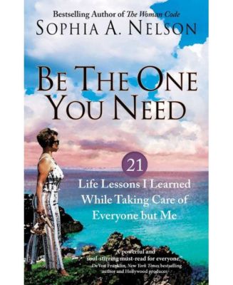 Будь тем, кто тебе нужен: 21 жизненный урок, который я усвоила, заботясь обо всех, кроме себя, от Софии А. Нельсон