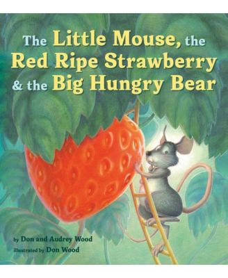 Маленькая мышка, Красная спелая клубника и Большой голодный медведь Одри Вуд