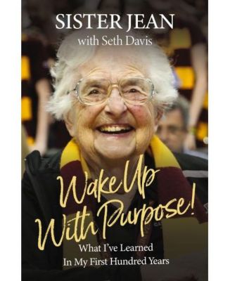 Просыпайся с целеустремленностью!: Чему я научилась за свои первые сто лет, сестра Джин Долорес Шмидт