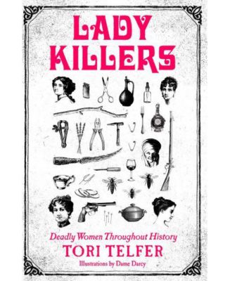 Леди-убийцы - Смертоносные женщины на протяжении всей истории, автор Тори Телфер