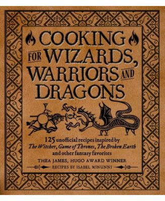 Кулинария для волшебников, воинов и драконов - 125 неофициальных рецептов, вдохновленных 