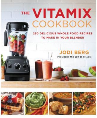 Кулинарная книга Vitamix - 250 вкусных рецептов цельнозерновых блюд для приготовления в блендере от Джоди Берг