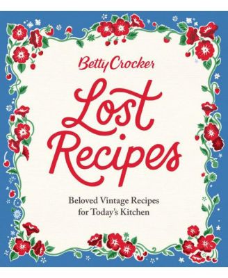 Забытые рецепты Бетти Крокер: Любимые старинные рецепты для современной кухни от редакции Betty Crocker