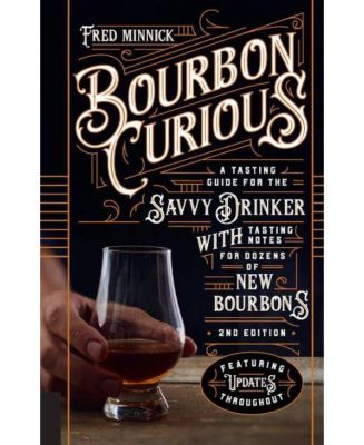 Bourbon Curious: Руководство по дегустации для искушенных любителей бурбона с описаниями десятков новых сортов бурбона от Фреда Минника