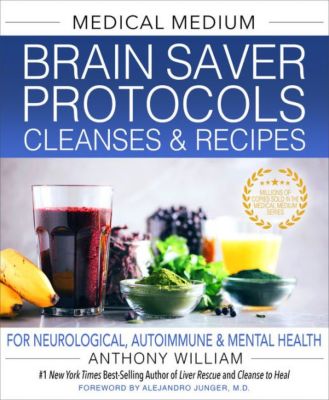 Протоколы, очищающие средства и рецепты Medical Medium Brain Saver: Для неврологического, аутоиммунного и психического здоровья от Энтони Уильяма